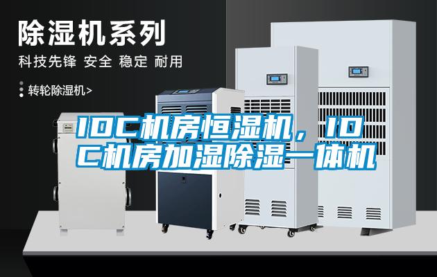 IDC機房恒濕機，IDC機房加濕除濕一體機