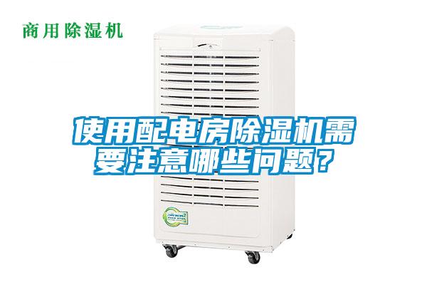 使用配電房除濕機需要注意哪些問題？