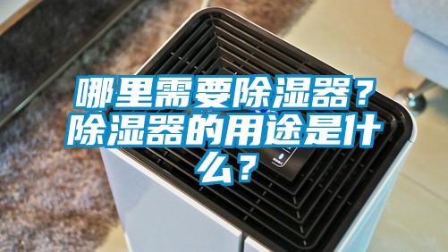 哪里需要除濕器？除濕器的用途是什么？