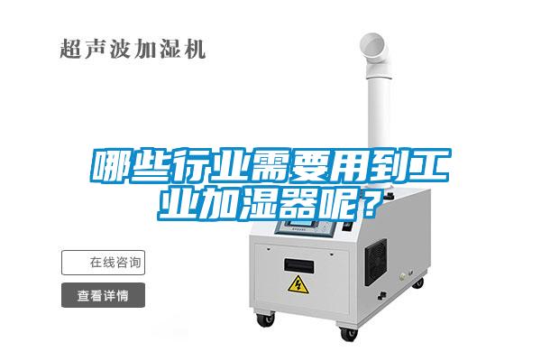 哪些行業需要用到工業加濕器呢？