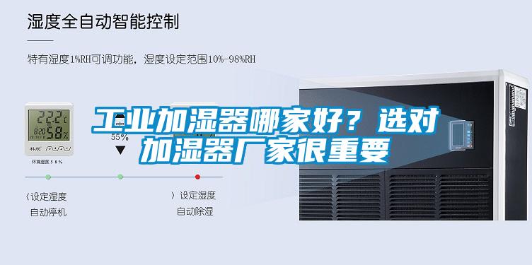 工業(yè)加濕器哪家好？選對(duì)加濕器廠家很重要