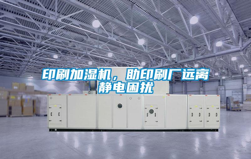 印刷加濕機，助印刷廠遠離靜電困擾