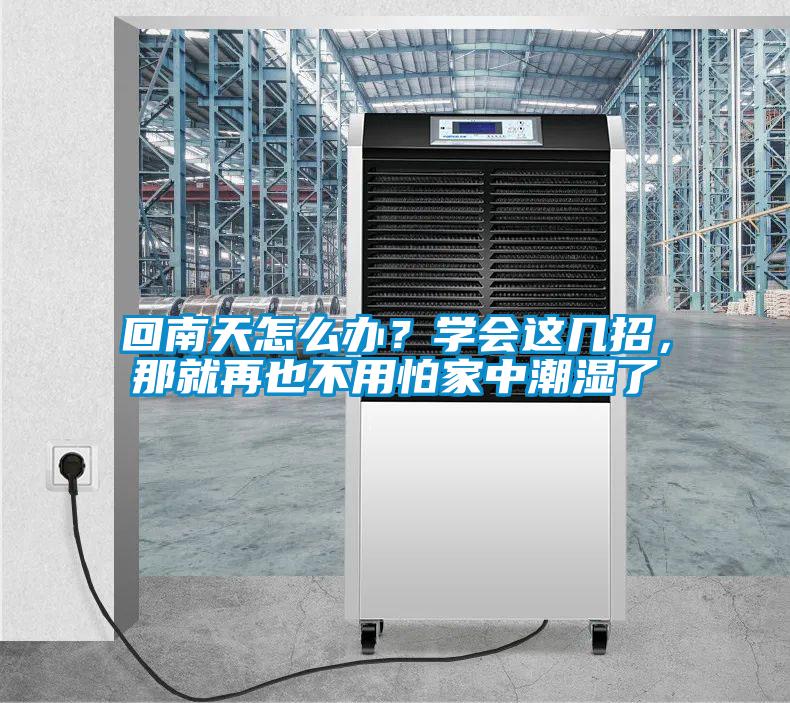 回南天怎么辦？學會這幾招，那就再也不用怕家中潮濕了
