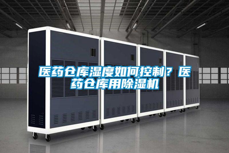 醫(yī)藥倉庫濕度如何控制？醫(yī)藥倉庫用除濕機(jī)