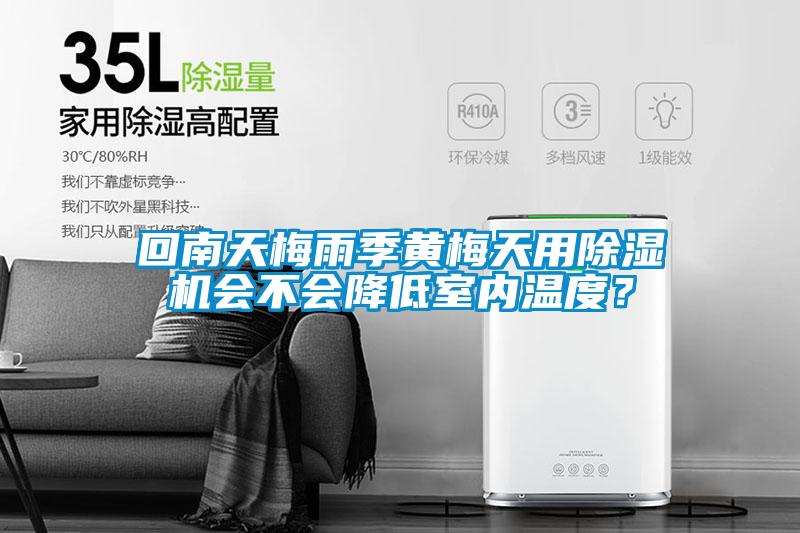 回南天梅雨季黃梅天用除濕機(jī)會(huì)不會(huì)降低室內(nèi)溫度？