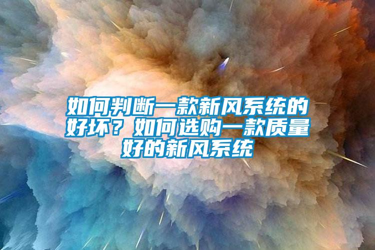 如何判斷一款新風系統的好壞？如何選購一款質量好的新風系統