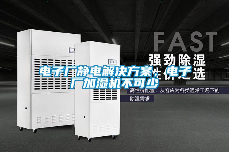 電子廠靜電解決方案，電子廠加濕機不可少