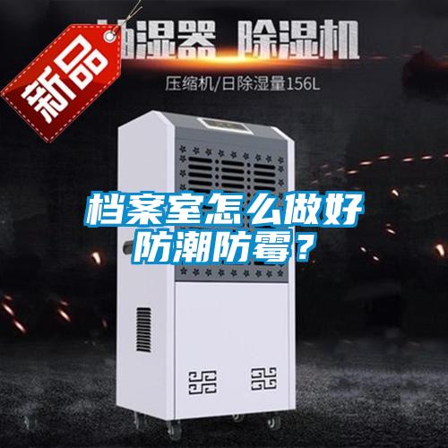 檔案室怎么做好防潮防霉？