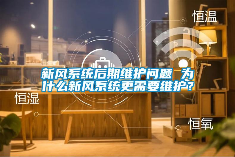 新風系統后期維護問題 為什么新風系統更需要維護？