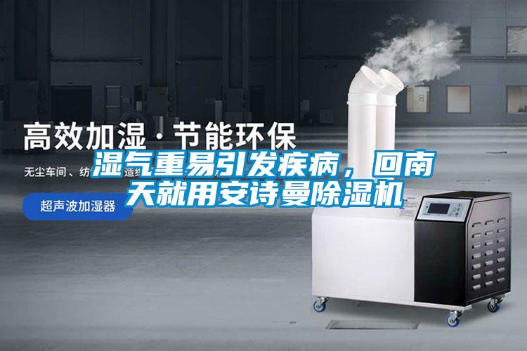 濕氣重易引發疾病，回南天就用安詩曼除濕機