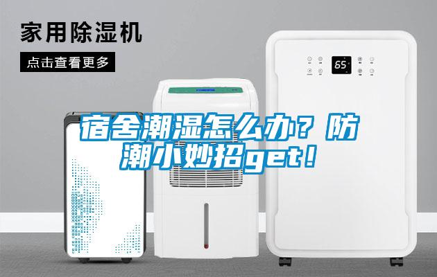 宿舍潮濕怎么辦？防潮小妙招g(shù)et！