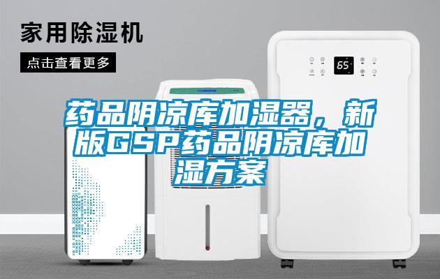 藥品陰涼庫(kù)加濕器，新版GSP藥品陰涼庫(kù)加濕方案