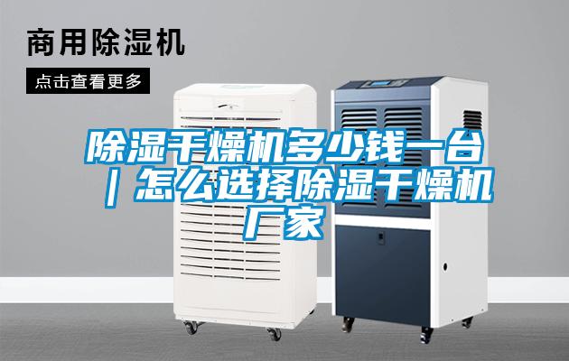 除濕干燥機(jī)多少錢(qián)一臺(tái)｜怎么選擇除濕干燥機(jī)廠家