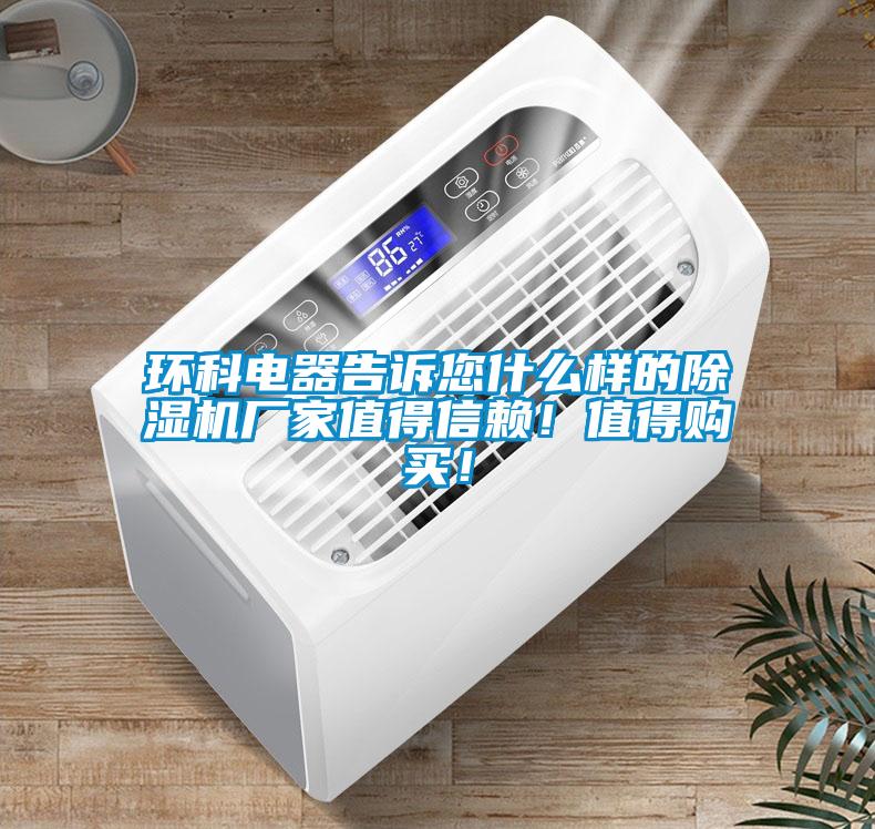 環科電器告訴您什么樣的除濕機廠家值得信賴！值得購買！