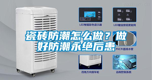 瓷磚防潮怎么做？做好防潮永絕后患