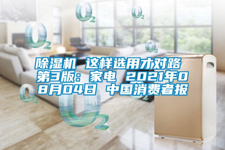 除濕機(jī) 這樣選用才對路 第3版：家電 2021年08月04日 中國消費(fèi)者報(bào)