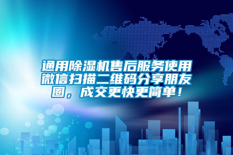 通用除濕機售后服務使用微信掃描二維碼分享朋友圈，成交更快更簡單！