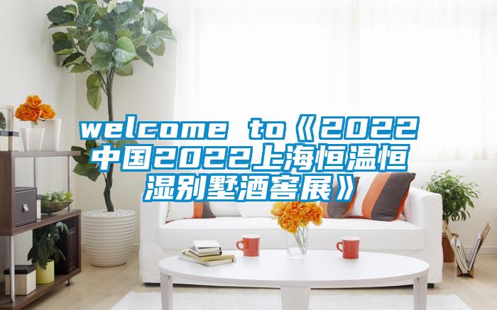 welcome to《2022中國(guó)2022上海恒溫恒濕別墅酒窖展》