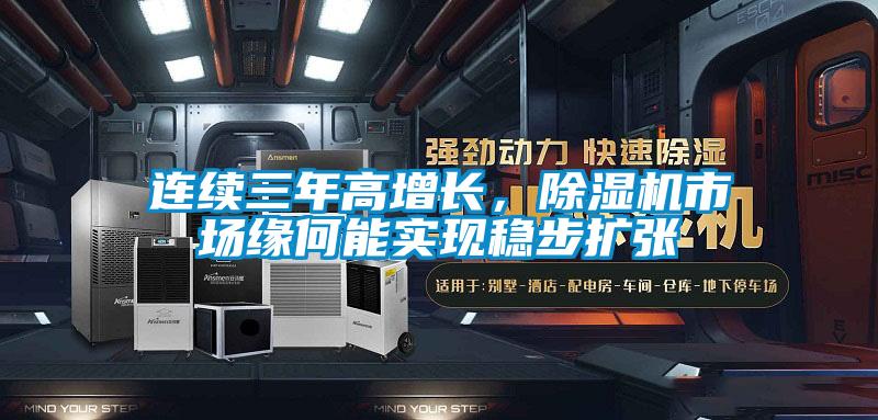 連續(xù)三年高增長，除濕機(jī)市場緣何能實現(xiàn)穩(wěn)步擴(kuò)張
