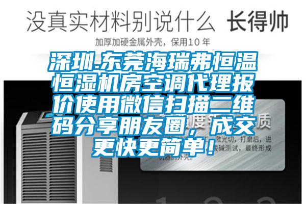 深圳.東莞海瑞弗恒溫恒濕機房空調代理報價使用微信掃描二維碼分享朋友圈，成交更快更簡單！