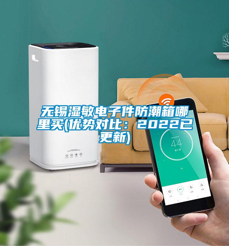 無錫濕敏電子件防潮箱哪里買(優(yōu)勢對比：2022已更新)