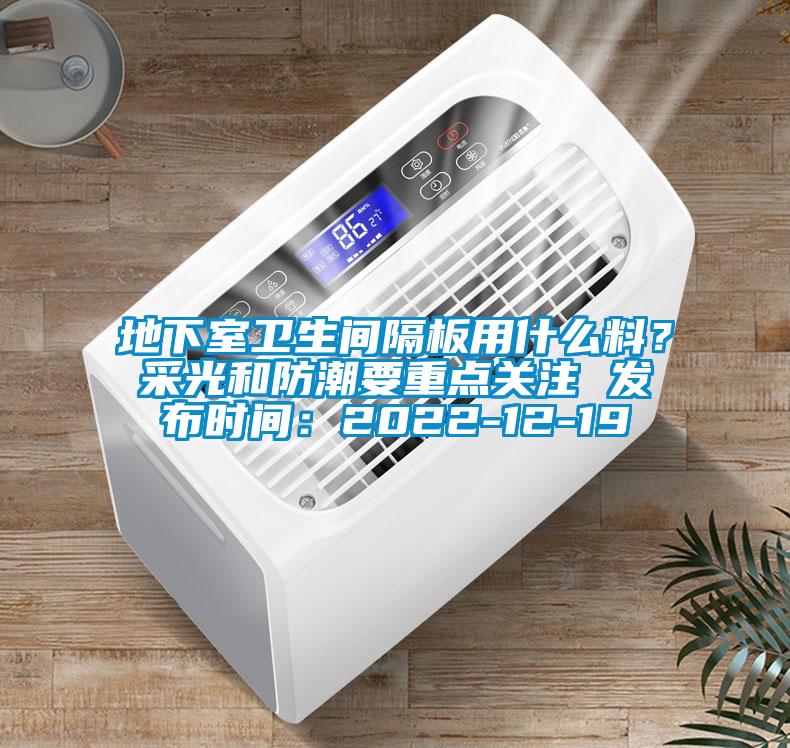 地下室衛生間隔板用什么料？采光和防潮要重點關注 發布時間：2022-12-19
