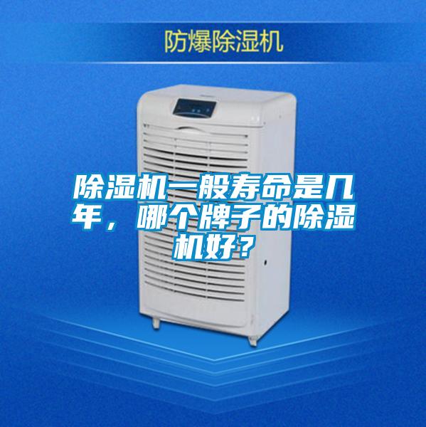 除濕機(jī)一般壽命是幾年，哪個(gè)牌子的除濕機(jī)好？