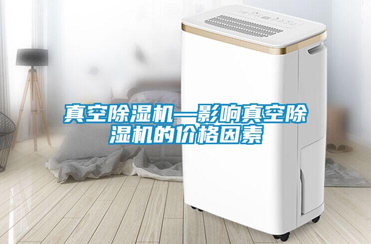 真空除濕機(jī)—影響真空除濕機(jī)的價格因素