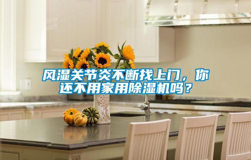 風濕關節炎不斷找上門，你還不用家用除濕機嗎？