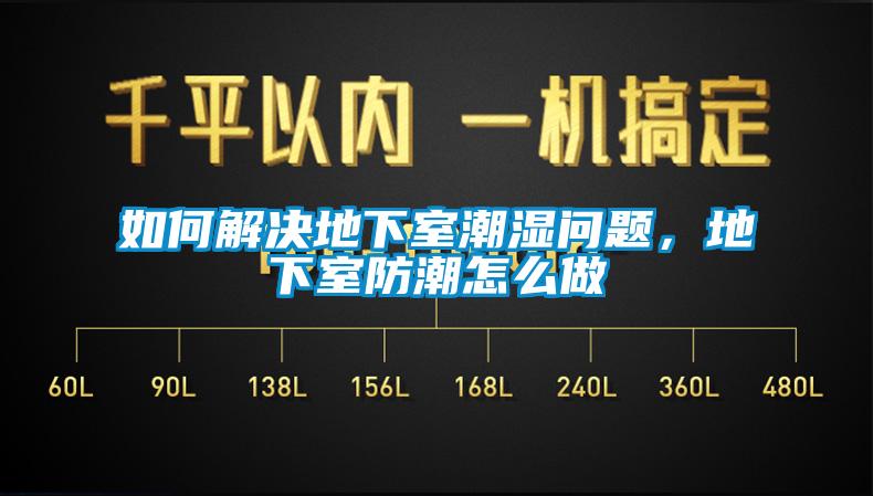 如何解決地下室潮濕問題，地下室防潮怎么做