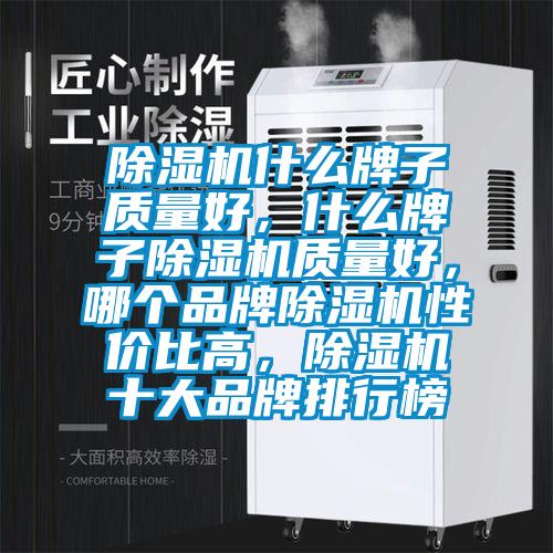 除濕機(jī)什么牌子質(zhì)量好，什么牌子除濕機(jī)質(zhì)量好，哪個(gè)品牌除濕機(jī)性價(jià)比高，除濕機(jī)十大品牌排行榜