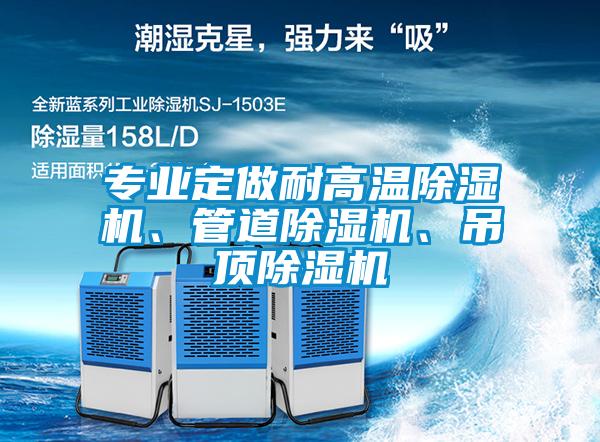 專業(yè)定做耐高溫除濕機(jī)、管道除濕機(jī)、吊頂除濕機(jī)