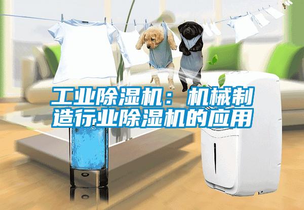 工業除濕機：機械制造行業除濕機的應用