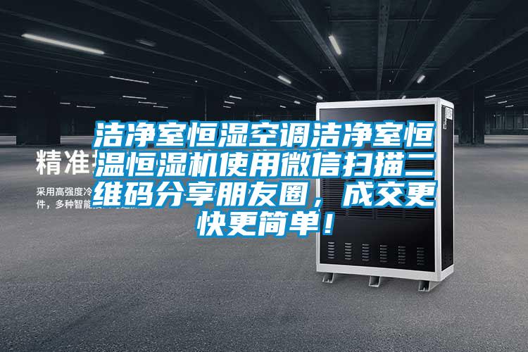 潔凈室恒濕空調(diào)潔凈室恒溫恒濕機使用微信掃描二維碼分享朋友圈，成交更快更簡單！