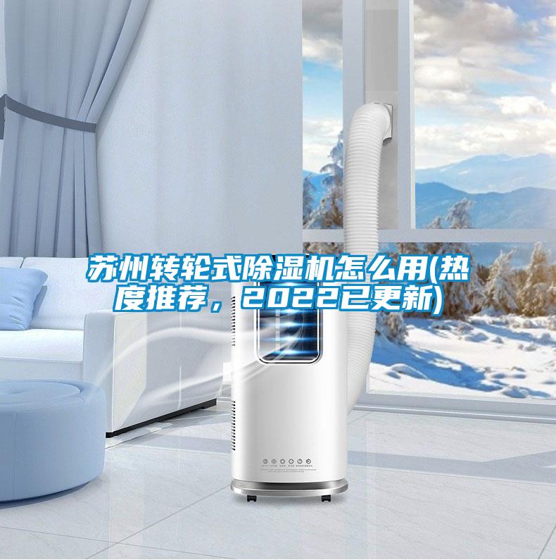 蘇州轉(zhuǎn)輪式除濕機怎么用(熱度推薦，2022已更新)