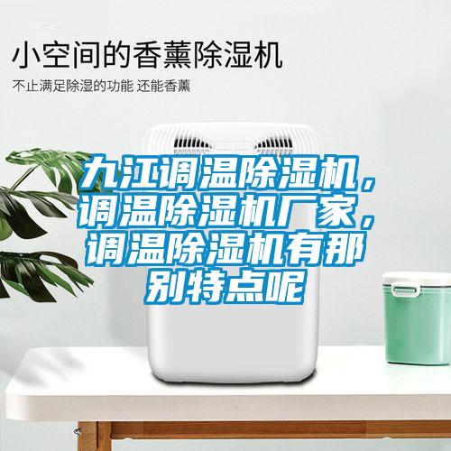 九江調(diào)溫除濕機(jī)，調(diào)溫除濕機(jī)廠家，調(diào)溫除濕機(jī)有那別特點(diǎn)呢
