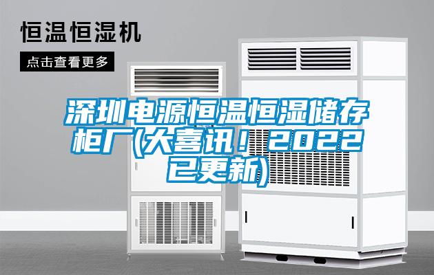 深圳電源恒溫恒濕儲(chǔ)存柜廠(chǎng)(大喜訊！2022已更新)