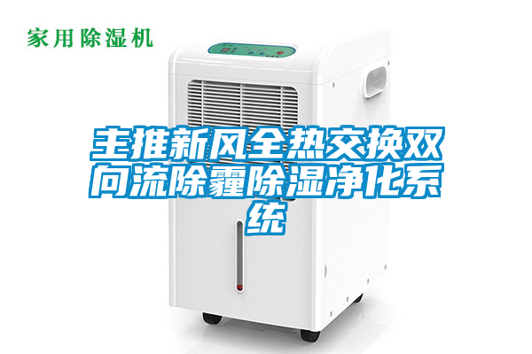主推新風全熱交換雙向流除霾除濕凈化系統(tǒng)