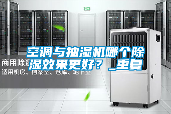 空調與抽濕機哪個除濕效果更好？_重復