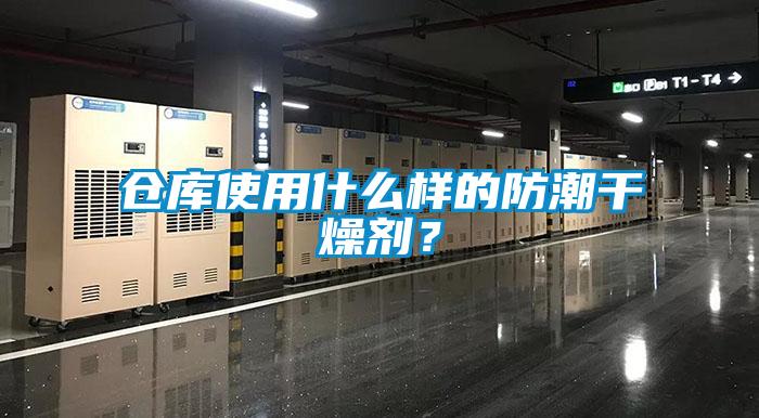 倉(cāng)庫(kù)使用什么樣的防潮干燥劑？