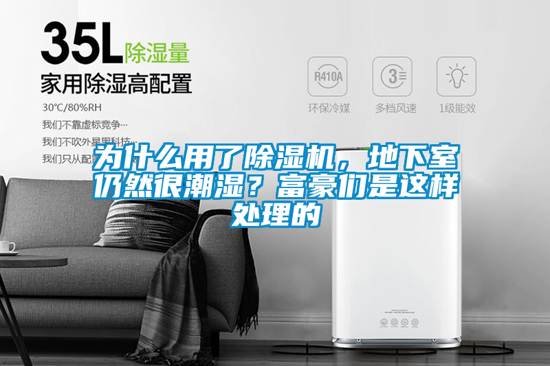 為什么用了除濕機(jī)，地下室仍然很潮濕？富豪們是這樣處理的