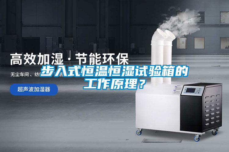 步入式恒溫恒濕試驗箱的工作原理？