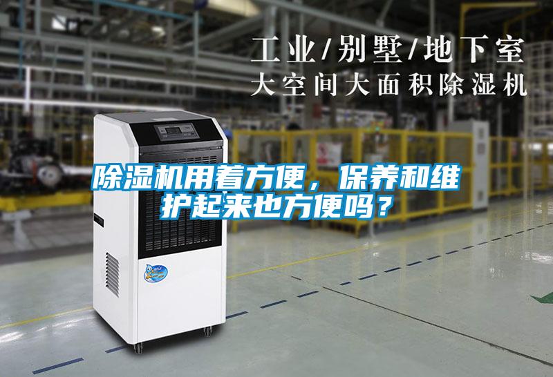 除濕機用著方便，保養(yǎng)和維護起來也方便嗎？