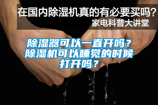 除濕器可以一直開嗎？除濕機(jī)可以睡覺的時(shí)候打開嗎？