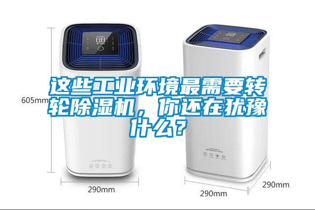 這些工業環境最需要轉輪除濕機，你還在猶豫什么？