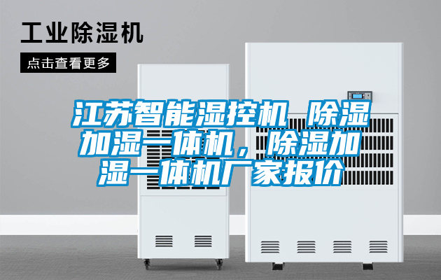 江蘇智能濕控機(jī) 除濕加濕一體機(jī)，除濕加濕一體機(jī)廠家報(bào)價(jià)