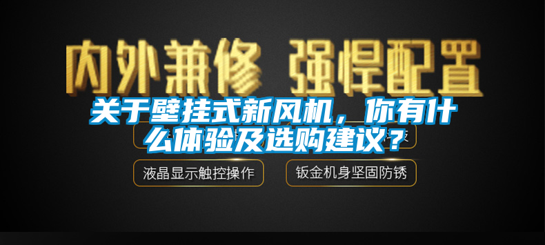 關于壁掛式新風機，你有什么體驗及選購建議？