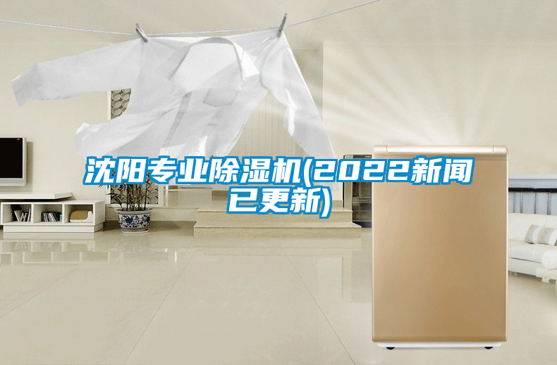 沈陽專業(yè)除濕機(2022新聞已更新)