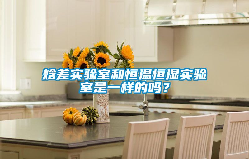 焓差實驗室和恒溫恒濕實驗室是一樣的嗎？
