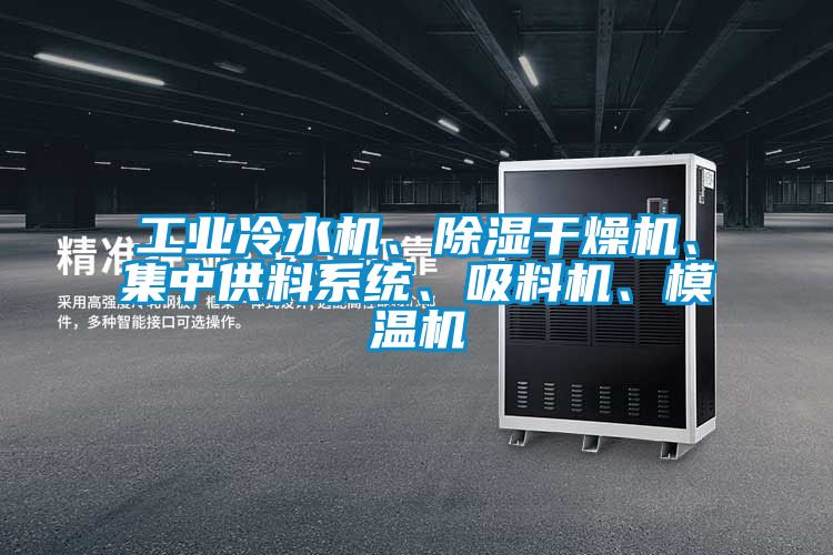 工業(yè)冷水機(jī)、除濕干燥機(jī)、集中供料系統(tǒng)、吸料機(jī)、模溫機(jī)
